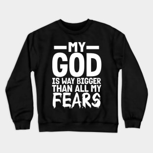 Christian Gift My God Is Way Bigger Than All My Fears Crewneck Sweatshirt